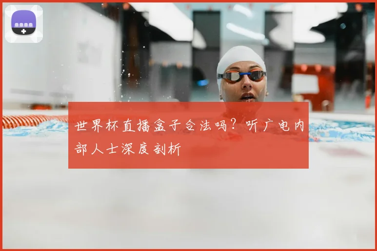 世界杯直播盒子合法吗？听广电内部人士深度剖析