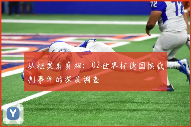 从档案看真相：02世界杯德国换裁判事件的深度调查