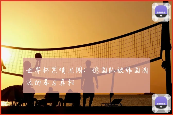 世界杯黑哨丑闻：德国队被韩国淘汰的幕后真相