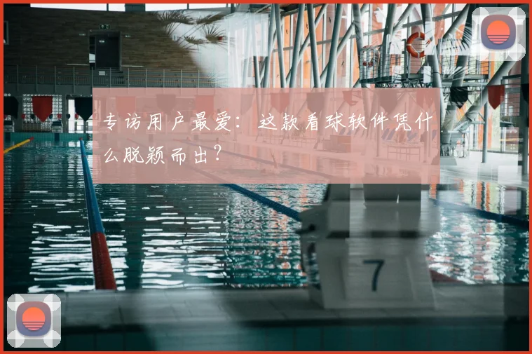 专访用户最爱：这款看球软件凭什么脱颖而出？
